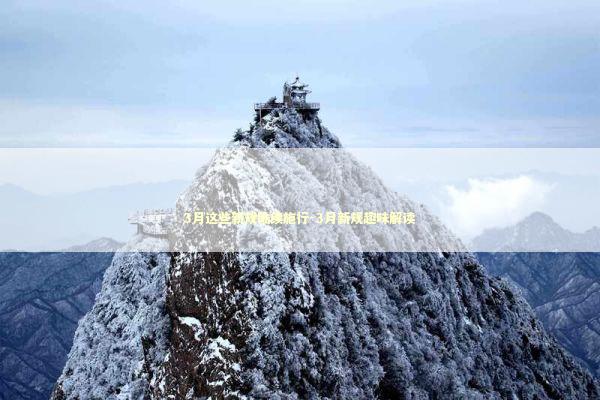 3月这些新规陆续施行-3月新规趣味解读 新闻