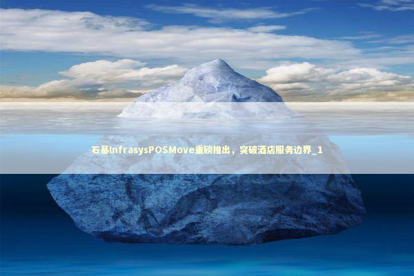 石基InfrasysPOSMove重磅推出，突破酒店服务边界_1