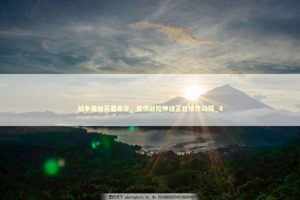 战争叠加天量赤字，美债避险神话正在悄然动摇_4