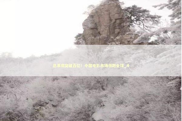 总票房突破百亿！中国电影市场领跑全球_4