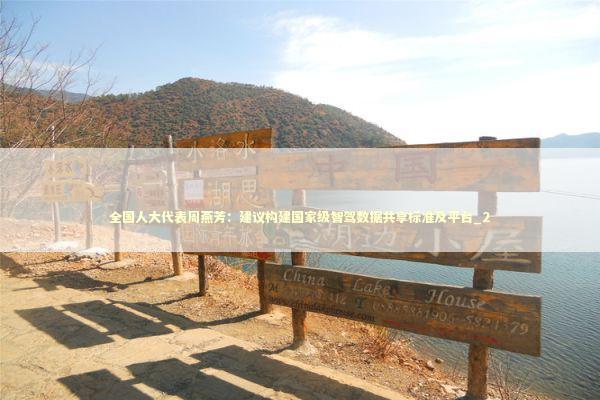 全国人大代表周燕芳：建议构建国家级智驾数据共享标准及平台_2